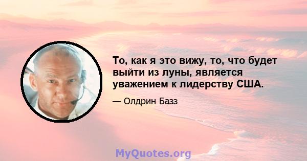 То, как я это вижу, то, что будет выйти из луны, является уважением к лидерству США.