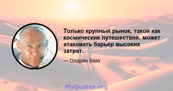 Только крупный рынок, такой как космические путешествия, может атаковать барьер высоких затрат.