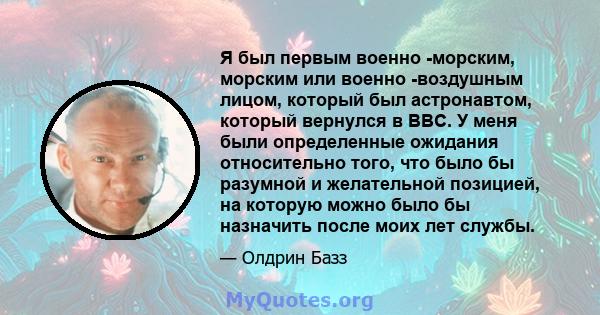 Я был первым военно -морским, морским или военно -воздушным лицом, который был астронавтом, который вернулся в ВВС. У меня были определенные ожидания относительно того, что было бы разумной и желательной позицией, на