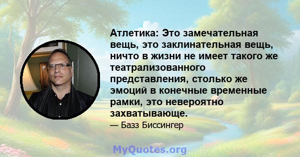 Атлетика: Это замечательная вещь, это заклинательная вещь, ничто в жизни не имеет такого же театрализованного представления, столько же эмоций в конечные временные рамки, это невероятно захватывающе.