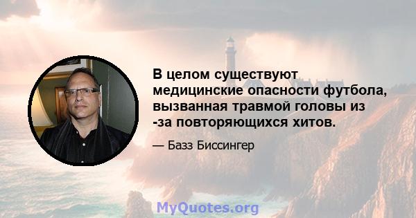 В целом существуют медицинские опасности футбола, вызванная травмой головы из -за повторяющихся хитов.