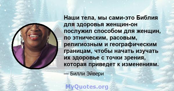 Наши тела, мы сами-это Библия для здоровья женщин-он послужил способом для женщин, по этническим, расовым, религиозным и географическим границам, чтобы начать изучать их здоровье с точки зрения, которая приведет к