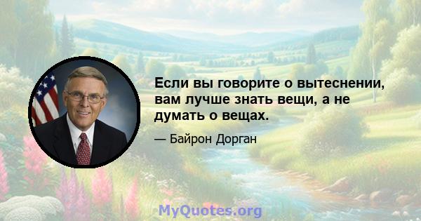 Если вы говорите о вытеснении, вам лучше знать вещи, а не думать о вещах.