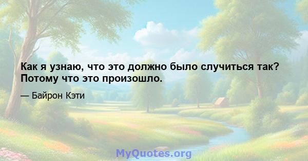 Как я узнаю, что это должно было случиться так? Потому что это произошло.