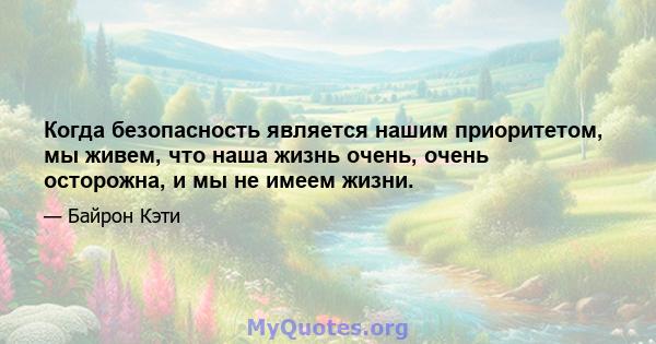 Когда безопасность является нашим приоритетом, мы живем, что наша жизнь очень, очень осторожна, и мы не имеем жизни.