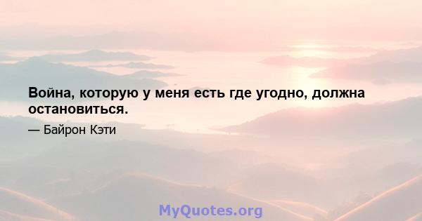 Война, которую у меня есть где угодно, должна остановиться.