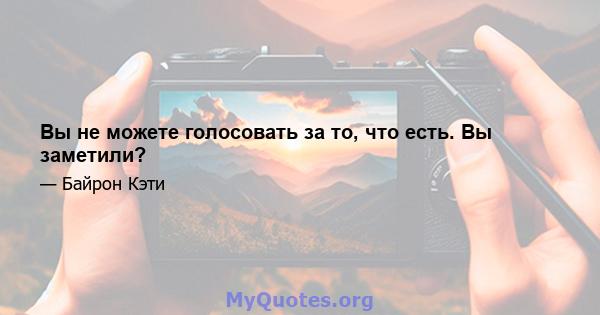 Вы не можете голосовать за то, что есть. Вы заметили?