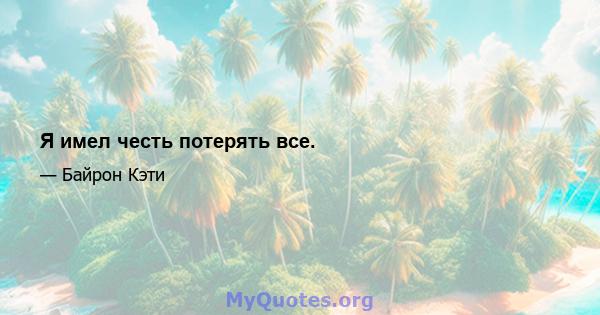 Я имел честь потерять все.