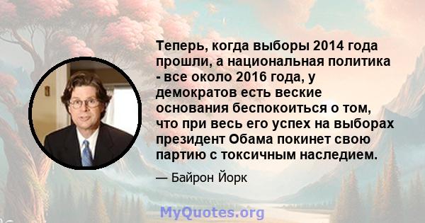 Теперь, когда выборы 2014 года прошли, а национальная политика - все около 2016 года, у демократов есть веские основания беспокоиться о том, что при весь его успех на выборах президент Обама покинет свою партию с