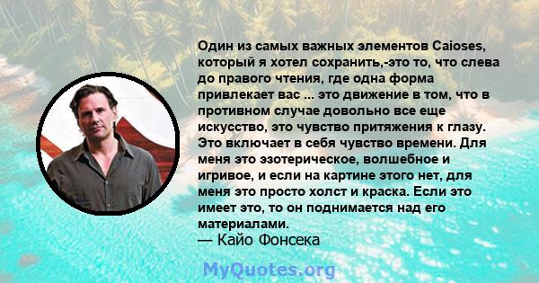 Один из самых важных элементов Caioses, который я хотел сохранить,-это то, что слева до правого чтения, где одна форма привлекает вас ... это движение в том, что в противном случае довольно все еще искусство, это