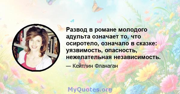 Развод в романе молодого адульта означает то, что осиротело, означало в сказке: уязвимость, опасность, нежелательная независимость.