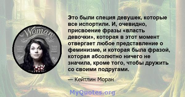 Это были специя девушек, которые все испортили. И, очевидно, присвоение фразы «власть девочки», которая в этот момент отвергает любое представление о феминизме, и которая была фразой, которая абсолютно ничего не