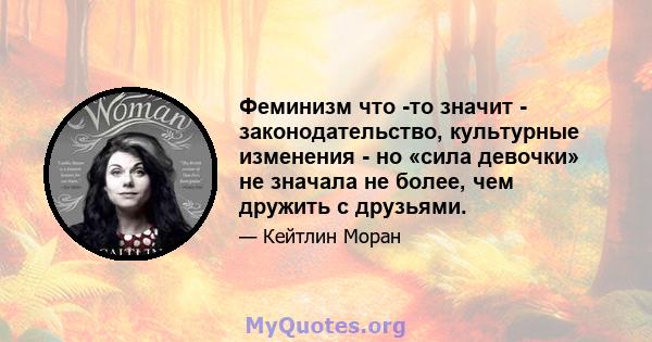 Феминизм что -то значит - законодательство, культурные изменения - но «сила девочки» не значала не более, чем дружить с друзьями.