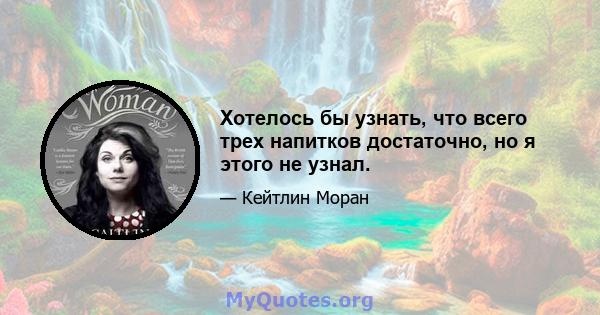 Хотелось бы узнать, что всего трех напитков достаточно, но я этого не узнал.