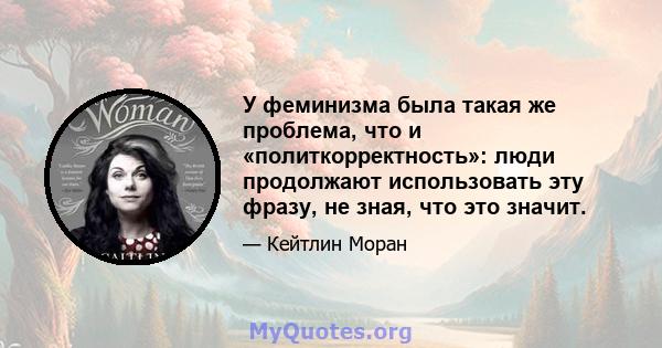 У феминизма была такая же проблема, что и «политкорректность»: люди продолжают использовать эту фразу, не зная, что это значит.