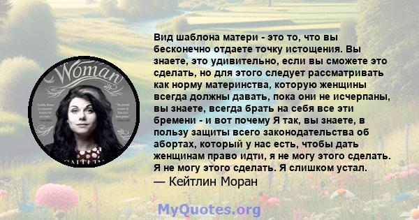 Вид шаблона матери - это то, что вы бесконечно отдаете точку истощения. Вы знаете, это удивительно, если вы сможете это сделать, но для этого следует рассматривать как норму материнства, которую женщины всегда должны