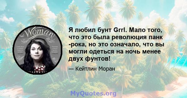 Я любил бунт Grrl. Мало того, что это была революция панк -рока, но это означало, что вы могли одеться на ночь менее двух фунтов!