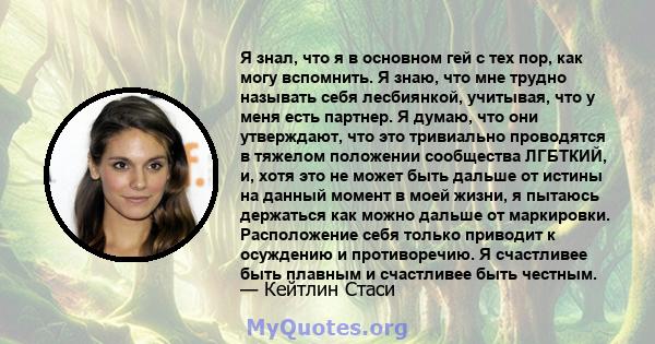 Я знал, что я в основном гей с тех пор, как могу вспомнить. Я знаю, что мне трудно называть себя лесбиянкой, учитывая, что у меня есть партнер. Я думаю, что они утверждают, что это тривиально проводятся в тяжелом