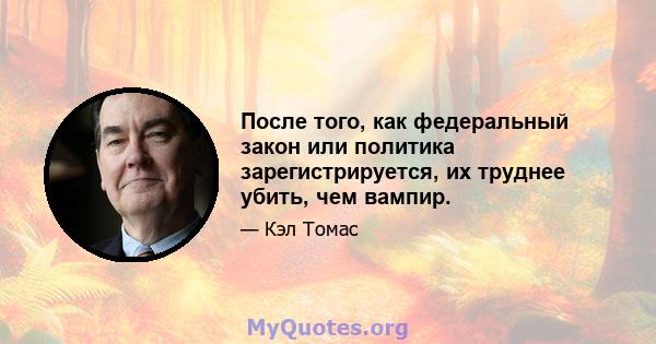 После того, как федеральный закон или политика зарегистрируется, их труднее убить, чем вампир.