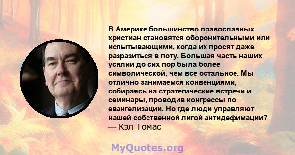 В Америке большинство православных христиан становятся оборонительными или испытывающими, когда их просят даже разразиться в поту. Большая часть наших усилий до сих пор была более символической, чем все остальное. Мы