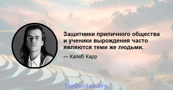 Защитники приличного общества и ученики вырождения часто являются теми же людьми.