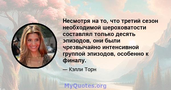 Несмотря на то, что третий сезон необходимой шероховатости составлял только десять эпизодов, они были чрезвычайно интенсивной группой эпизодов, особенно к финалу.