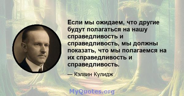 Если мы ожидаем, что другие будут полагаться на нашу справедливость и справедливость, мы должны показать, что мы полагаемся на их справедливость и справедливость.