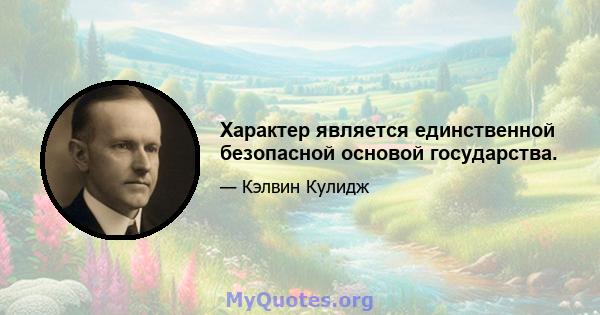 Характер является единственной безопасной основой государства.