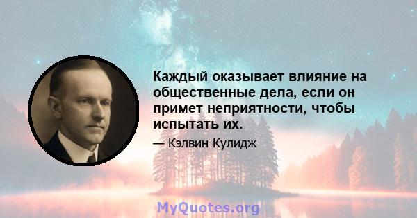 Каждый оказывает влияние на общественные дела, если он примет неприятности, чтобы испытать их.