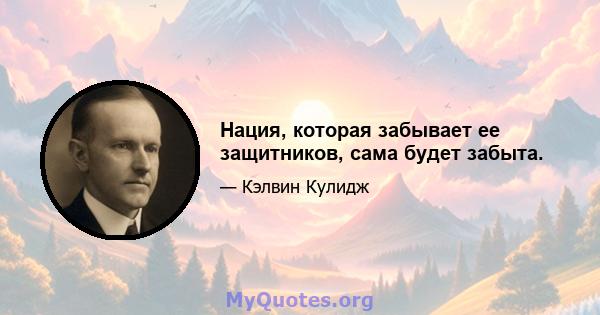 Нация, которая забывает ее защитников, сама будет забыта.