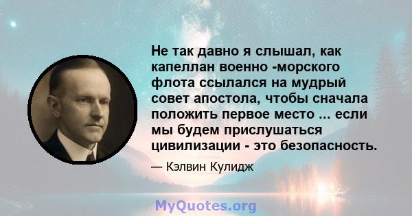 Не так давно я слышал, как капеллан военно -морского флота ссылался на мудрый совет апостола, чтобы сначала положить первое место ... если мы будем прислушаться цивилизации - это безопасность.