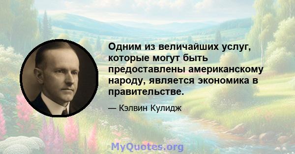 Одним из величайших услуг, которые могут быть предоставлены американскому народу, является экономика в правительстве.