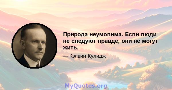 Природа неумолима. Если люди не следуют правде, они не могут жить.