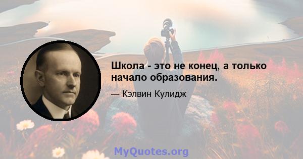 Школа - это не конец, а только начало образования.