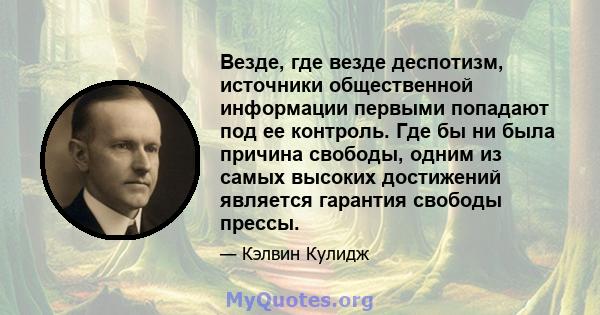 Везде, где везде деспотизм, источники общественной информации первыми попадают под ее контроль. Где бы ни была причина свободы, одним из самых высоких достижений является гарантия свободы прессы.