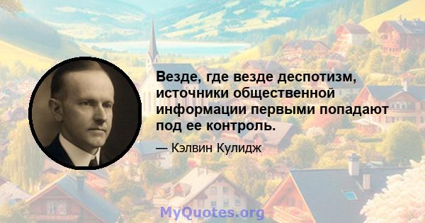 Везде, где везде деспотизм, источники общественной информации первыми попадают под ее контроль.