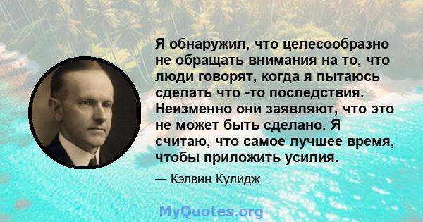 Я обнаружил, что целесообразно не обращать внимания на то, что люди говорят, когда я пытаюсь сделать что -то последствия. Неизменно они заявляют, что это не может быть сделано. Я считаю, что самое лучшее время, чтобы