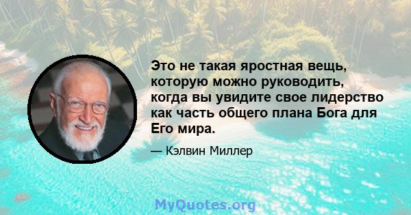 Это не такая яростная вещь, которую можно руководить, когда вы увидите свое лидерство как часть общего плана Бога для Его мира.