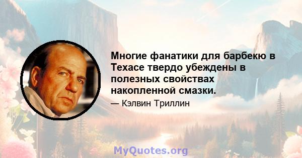 Многие фанатики для барбекю в Техасе твердо убеждены в полезных свойствах накопленной смазки.