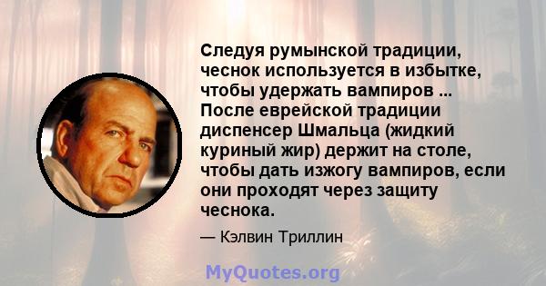 Следуя румынской традиции, чеснок используется в избытке, чтобы удержать вампиров ... После еврейской традиции диспенсер Шмальца (жидкий куриный жир) держит на столе, чтобы дать изжогу вампиров, если они проходят через