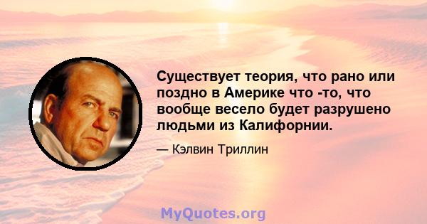 Существует теория, что рано или поздно в Америке что -то, что вообще весело будет разрушено людьми из Калифорнии.