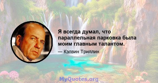 Я всегда думал, что параллельная парковка была моим главным талантом.