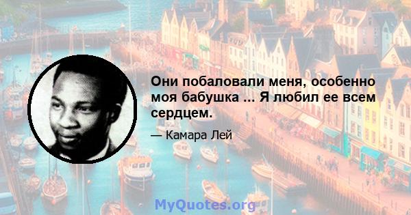 Они побаловали меня, особенно моя бабушка ... Я любил ее всем сердцем.