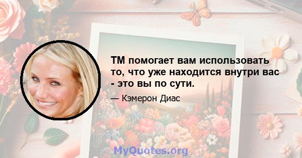 TM помогает вам использовать то, что уже находится внутри вас - это вы по сути.