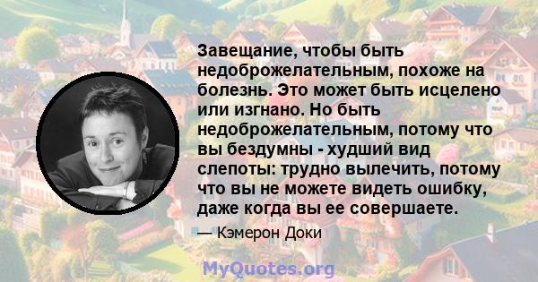 Завещание, чтобы быть недоброжелательным, похоже на болезнь. Это может быть исцелено или изгнано. Но быть недоброжелательным, потому что вы бездумны - худший вид слепоты: трудно вылечить, потому что вы не можете видеть