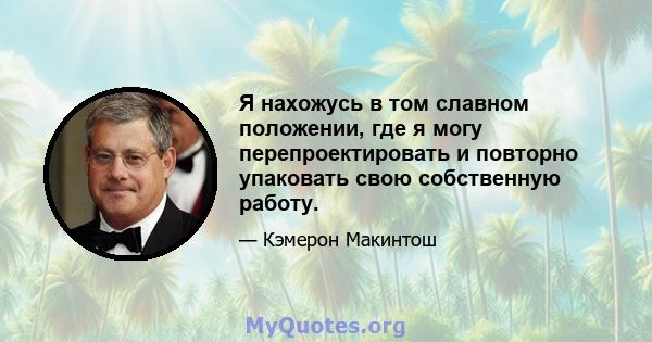 Я нахожусь в том славном положении, где я могу перепроектировать и повторно упаковать свою собственную работу.