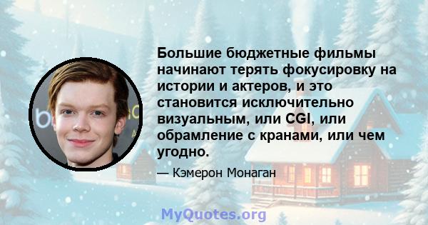 Большие бюджетные фильмы начинают терять фокусировку на истории и актеров, и это становится исключительно визуальным, или CGI, или обрамление с кранами, или чем угодно.