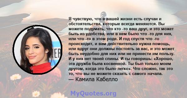 Я чувствую, что в вашей жизни есть случаи и обстоятельства, которые всегда меняются. Вы можете подумать, что кто -то ваш друг, и это может быть из удобства, или в нем было что -то для них, или что -то в этом роде. И год 