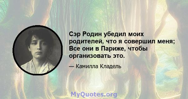 Сэр Родин убедил моих родителей, что я совершил меня; Все они в Париже, чтобы организовать это.