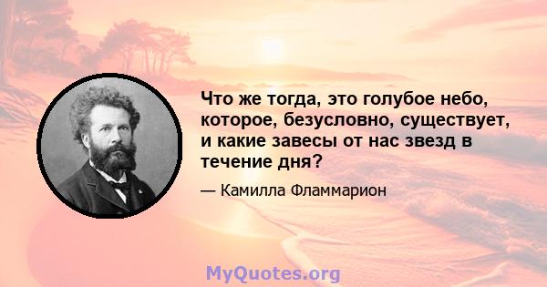 Что же тогда, это голубое небо, которое, безусловно, существует, и какие завесы от нас звезд в течение дня?